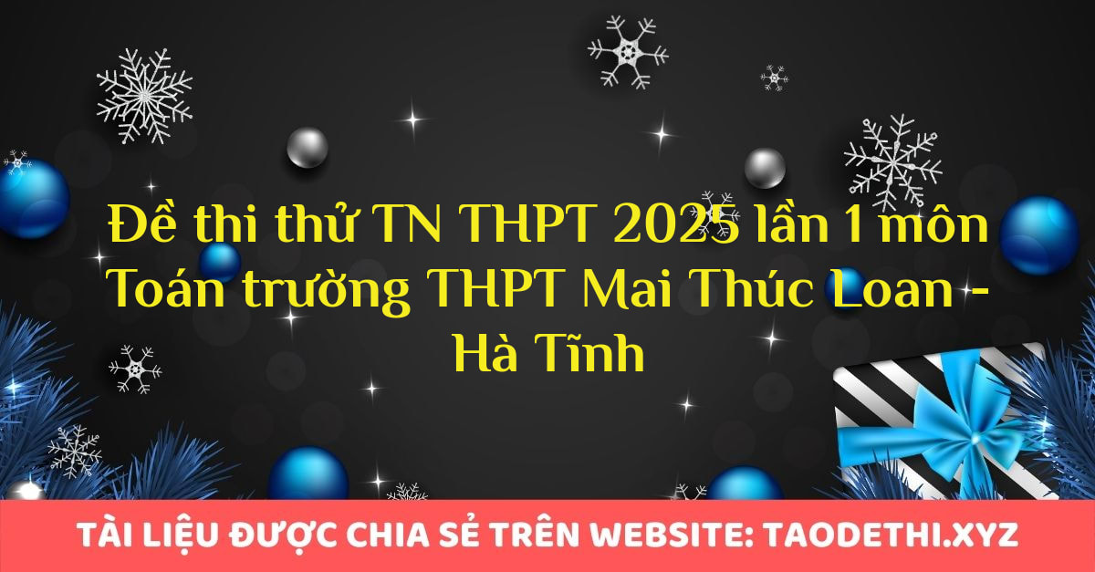 Đề thi thử TN THPT 2025 lần 1 môn Toán trường THPT Mai Thúc Loan - Hà Tĩnh Đề thi thử TN THPT 2025 lần 1 môn Toán trường THPT Mai Thúc Loan - Hà Tĩnh