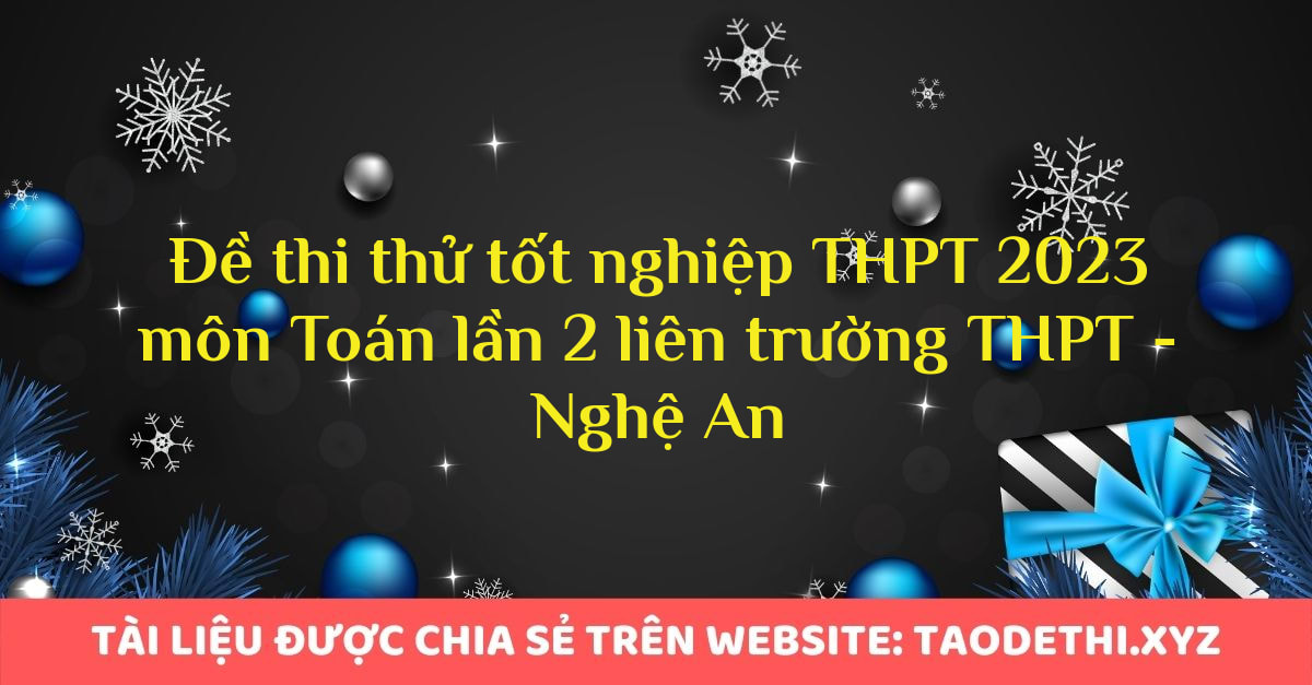 Đề thi thử tốt nghiệp THPT 2023 môn Toán lần 2 liên trường THPT - Nghệ An Đề thi thử tốt nghiệp THPT 2023 môn Toán lần 2 liên trường THPT - Nghệ An