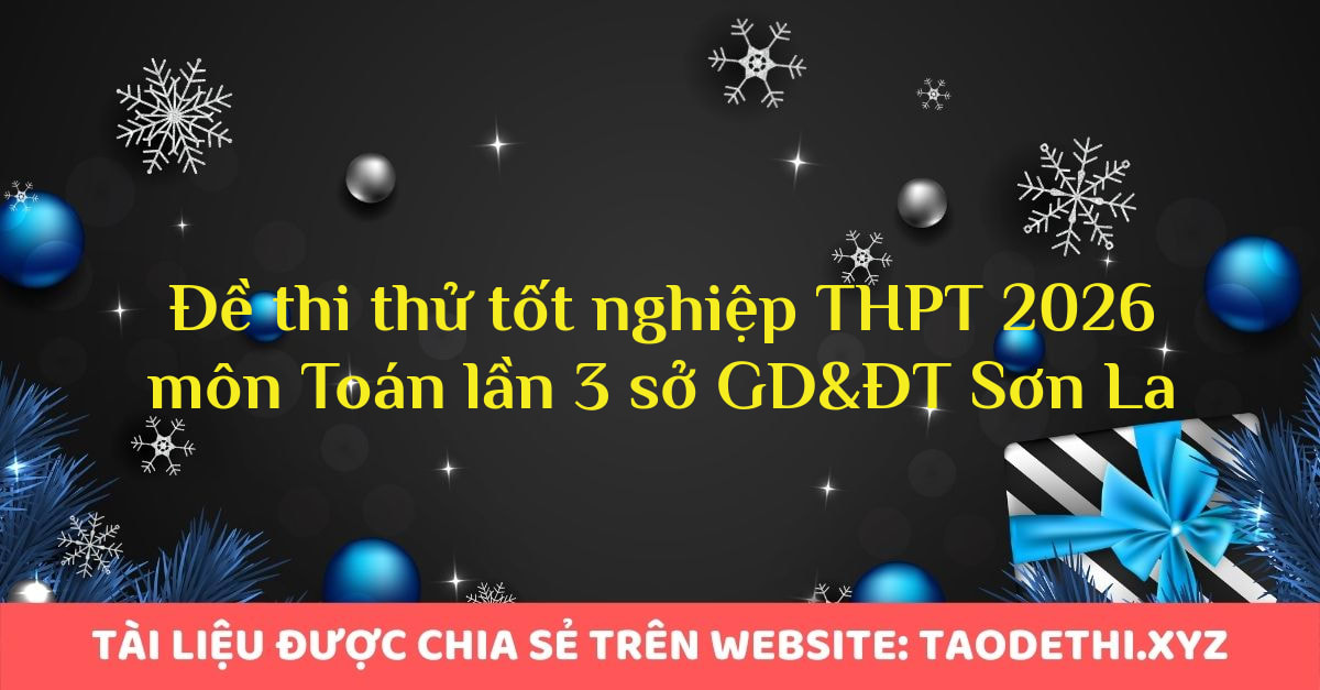 Đề thi thử tốt nghiệp THPT 2026 môn Toán lần 3 sở GD&ĐT Sơn La Đề thi thử tốt nghiệp THPT 2026 môn Toán lần 3 sở GD&ĐT Sơn La