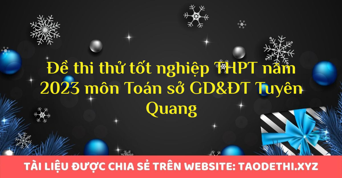 Đề thi thử tốt nghiệp THPT năm 2023 môn Toán sở GD&ĐT Tuyên Quang