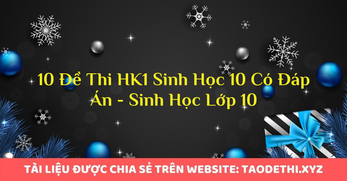 10 Đề Thi HK1 Sinh Học 10 Có Đáp Án - Sinh Học Lớp 10