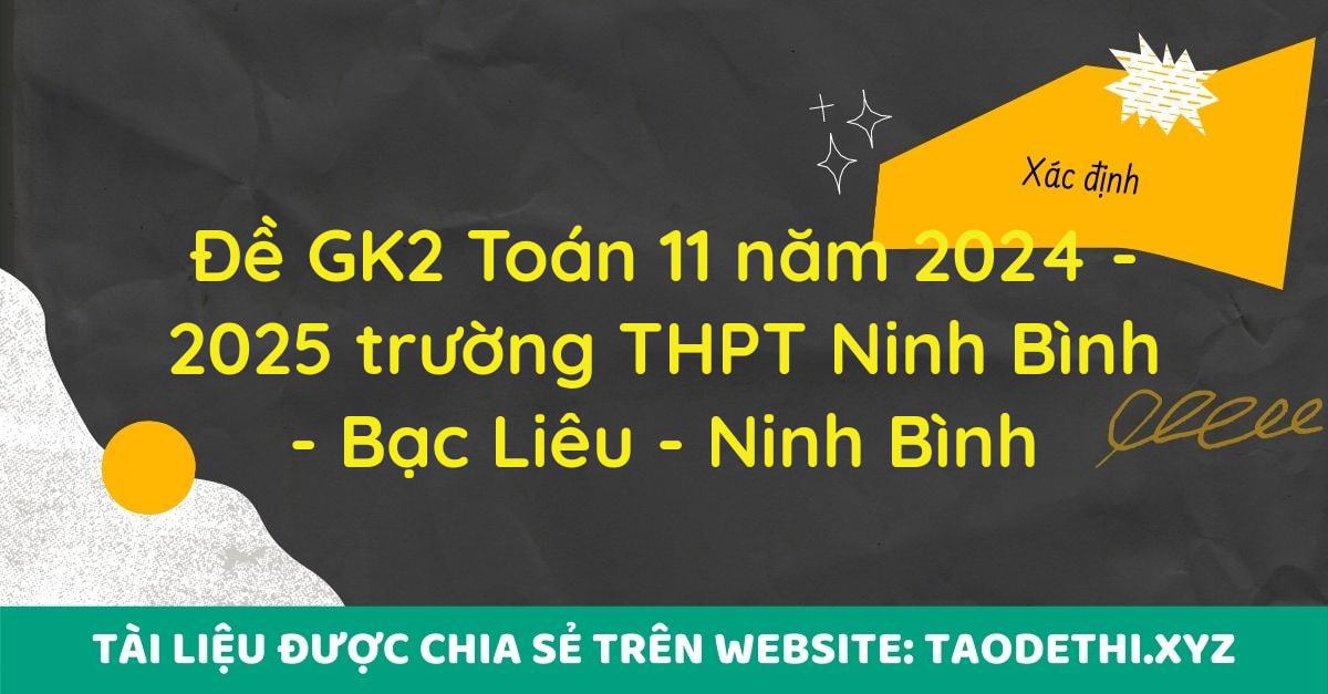 Đề GK2 Toán 11 năm 2024 - 2025 trường THPT Ninh Bình - Bạc Liêu - Ninh Bình Đề GK2 Toán 11 năm 2024 - 2025 trường THPT Ninh Bình - Bạc Liêu - Ninh Bình