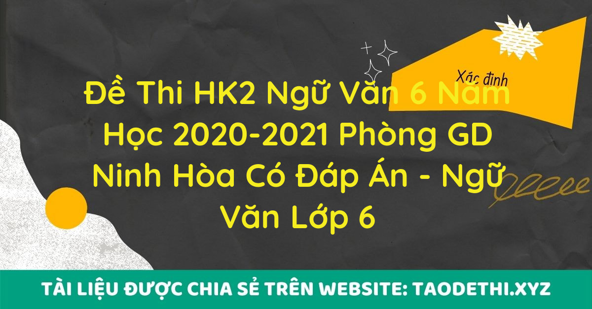 Đề Thi HK2 Ngữ Văn 6 Năm Học 2020-2021 Phòng GD Ninh Hòa Có Đáp Án - Ngữ Văn Lớp 6