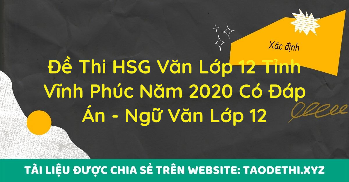 Đề Thi HSG Văn Lớp 12 Tỉnh Vĩnh Phúc Năm 2020 Có Đáp Án - Ngữ Văn Lớp 12