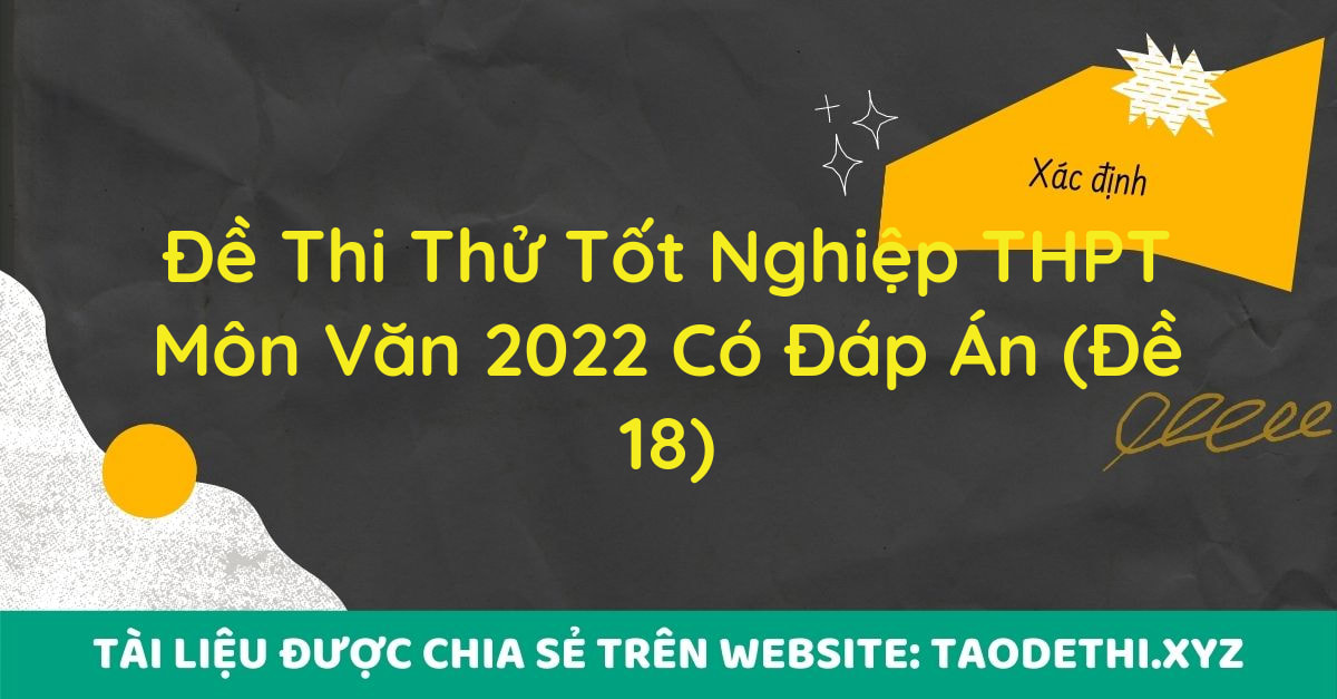 Đề Thi Thử Tốt Nghiệp THPT Môn Văn 2022 Có Đáp Án (Đề 18)