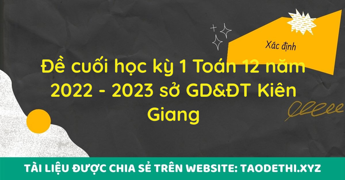 Đề cuối học kỳ 1 Toán 12 năm 2022 - 2023 sở GD&ĐT Kiên Giang