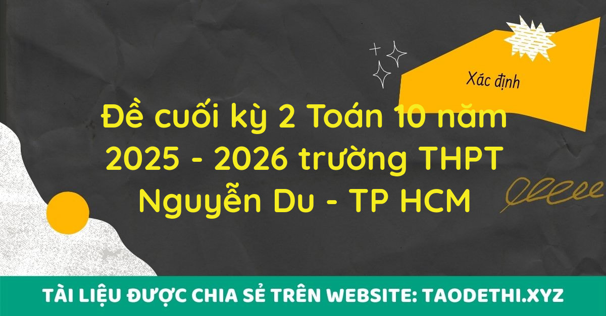 Đề cuối kỳ 2 Toán 10 năm 2025 - 2026 trường THPT Nguyễn Du - TP HCM Đề cuối kỳ 2 Toán 10 năm 2025 - 2026 trường THPT Nguyễn Du - TP HCM