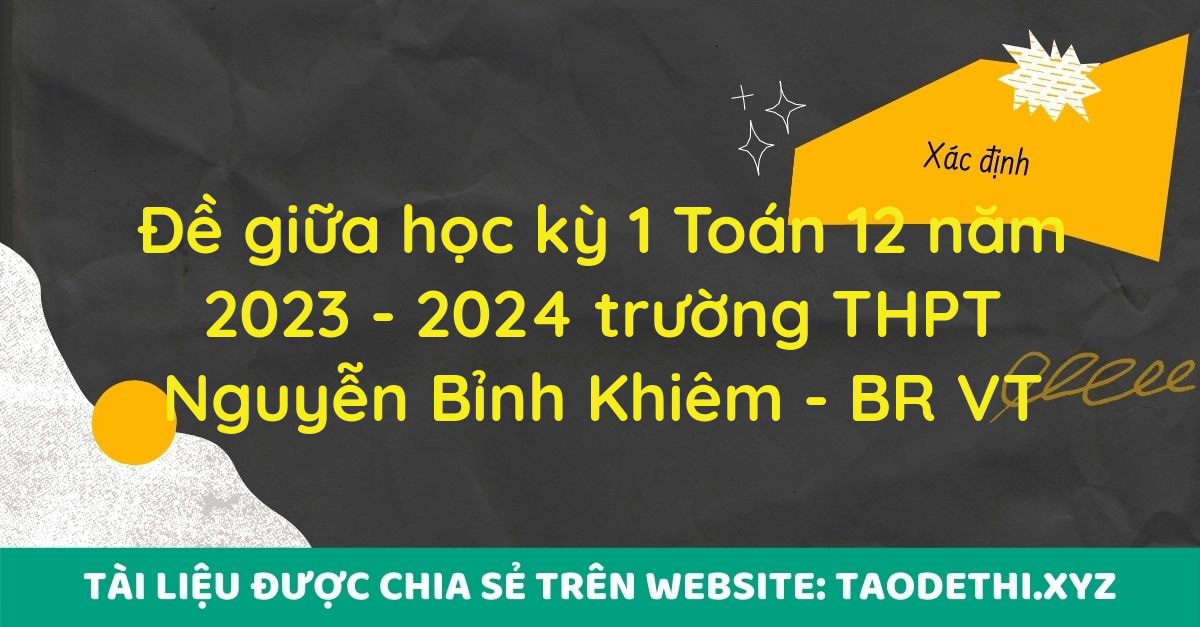 Đề giữa học kỳ 1 Toán 12 năm 2023 - 2024 trường THPT Nguyễn Bỉnh Khiêm - BR VT