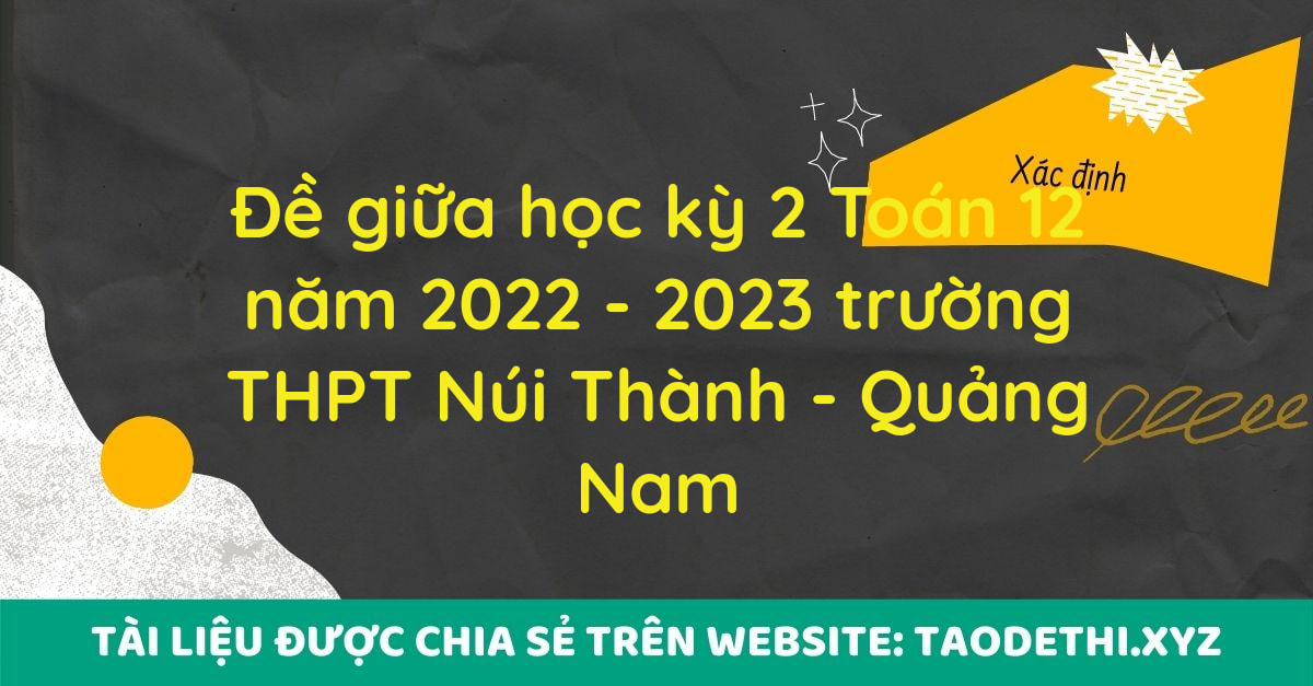 Đề giữa học kỳ 2 Toán 12 năm 2022 - 2023 trường THPT Núi Thành - Quảng Nam