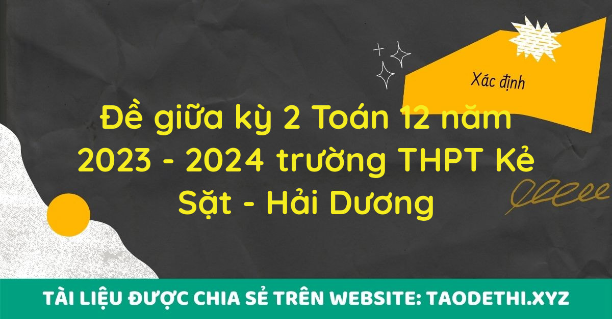 Đề giữa kỳ 2 Toán 12 năm 2023 - 2024 trường THPT Kẻ Sặt - Hải Dương