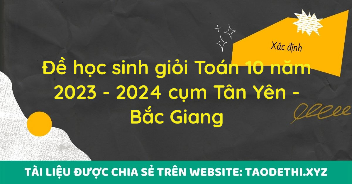 Đề học sinh giỏi Toán 10 năm 2023 - 2024 cụm Tân Yên - Bắc Giang