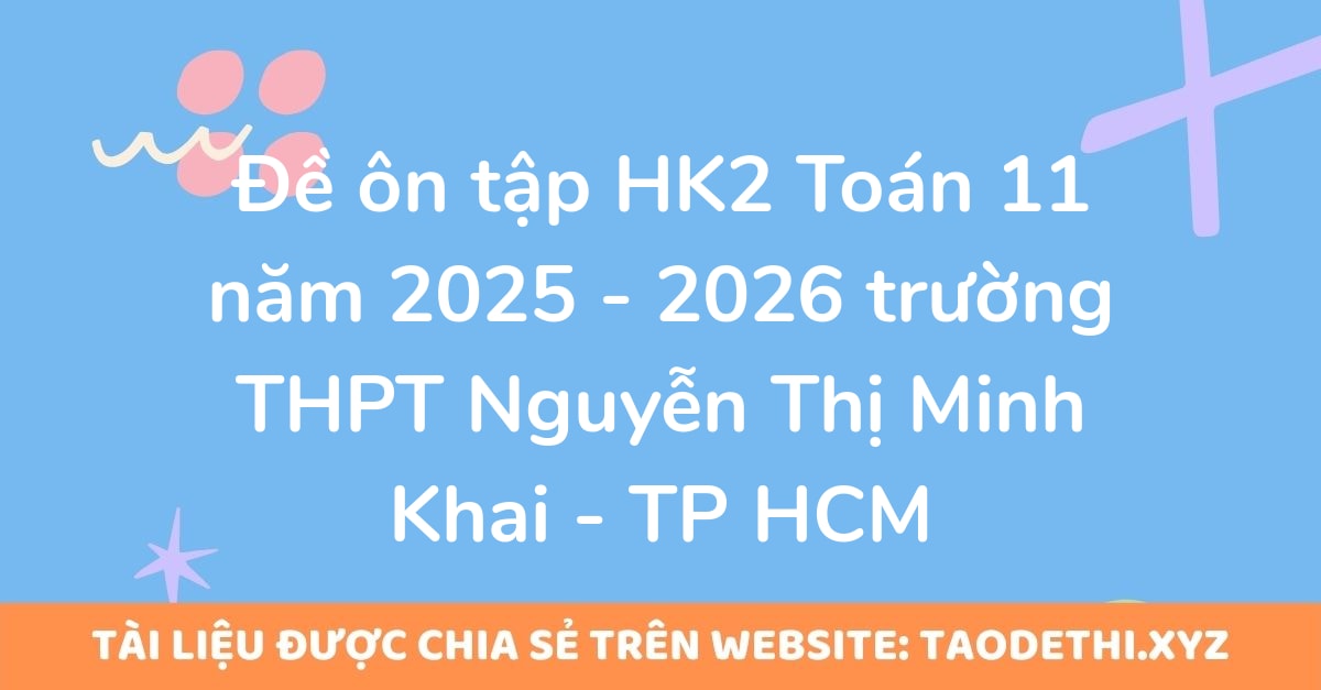 Đề ôn tập HK2 Toán 11 năm 2025 - 2026 trường THPT Nguyễn Thị Minh Khai - TP HCM