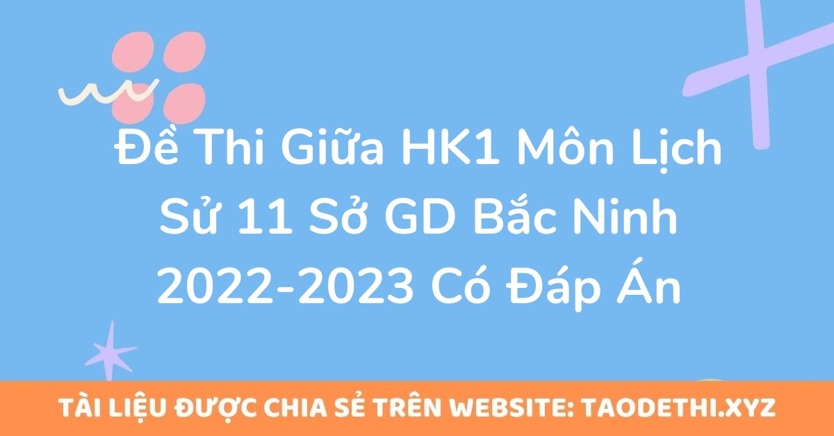 Đề Thi Giữa HK1 Môn Lịch Sử 11 Sở GD Bắc Ninh 2022-2023 Có Đáp Án