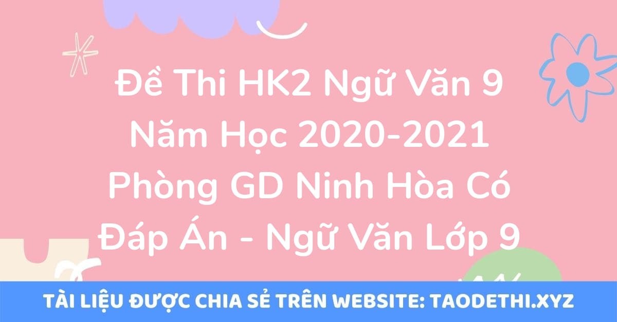 Đề Thi HK2 Ngữ Văn 9 Năm Học 2020-2021 Phòng GD Ninh Hòa Có Đáp Án - Ngữ Văn Lớp 9