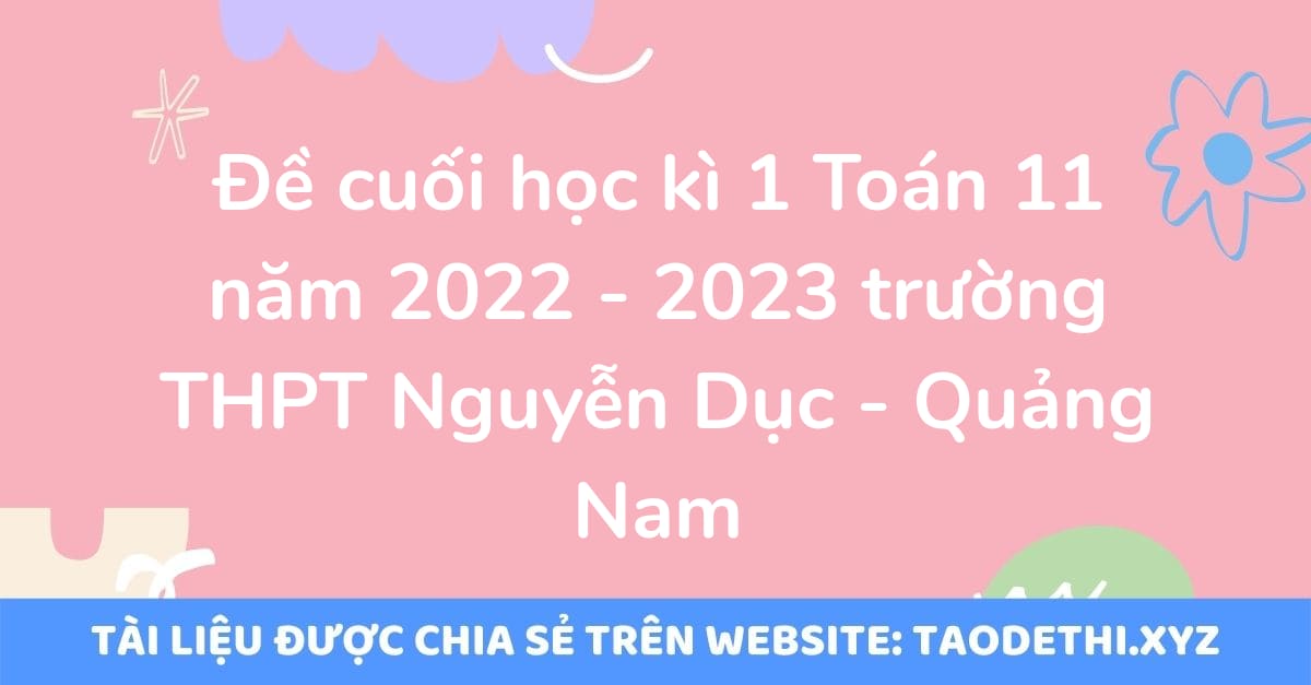 Đề cuối học kì 1 Toán 11 năm 2022 - 2023 trường THPT Nguyễn Dục - Quảng Nam Đề cuối học kì 1 Toán 11 năm 2022 - 2023 trường THPT Nguyễn Dục - Quảng Nam