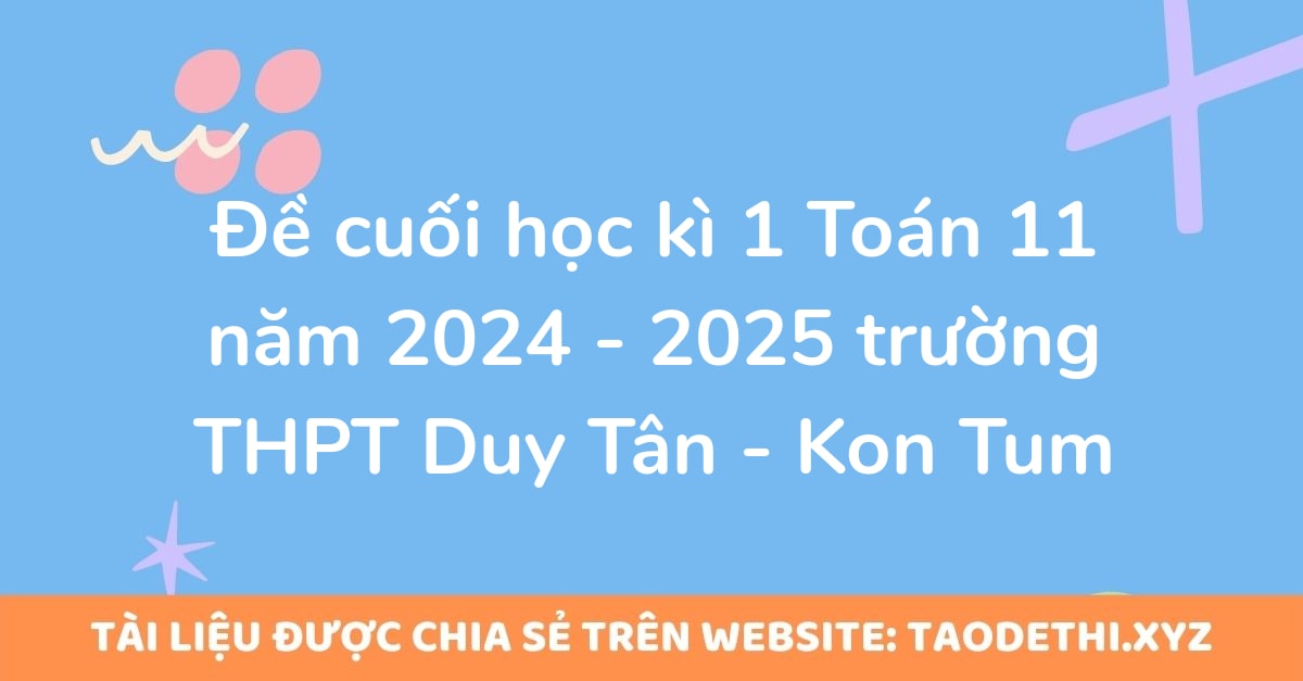 Đề cuối học kì 1 Toán 11 năm 2024 - 2025 trường THPT Duy Tân - Kon Tum