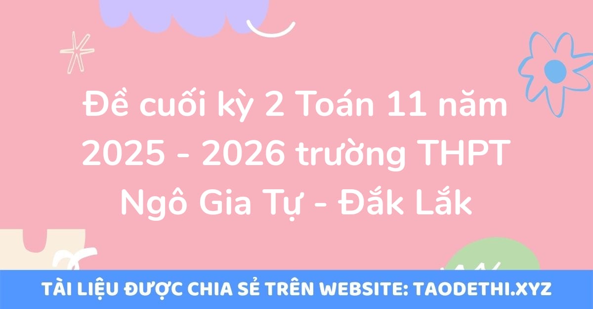 Đề cuối kỳ 2 Toán 11 năm 2025 - 2026 trường THPT Ngô Gia Tự - Đắk Lắk