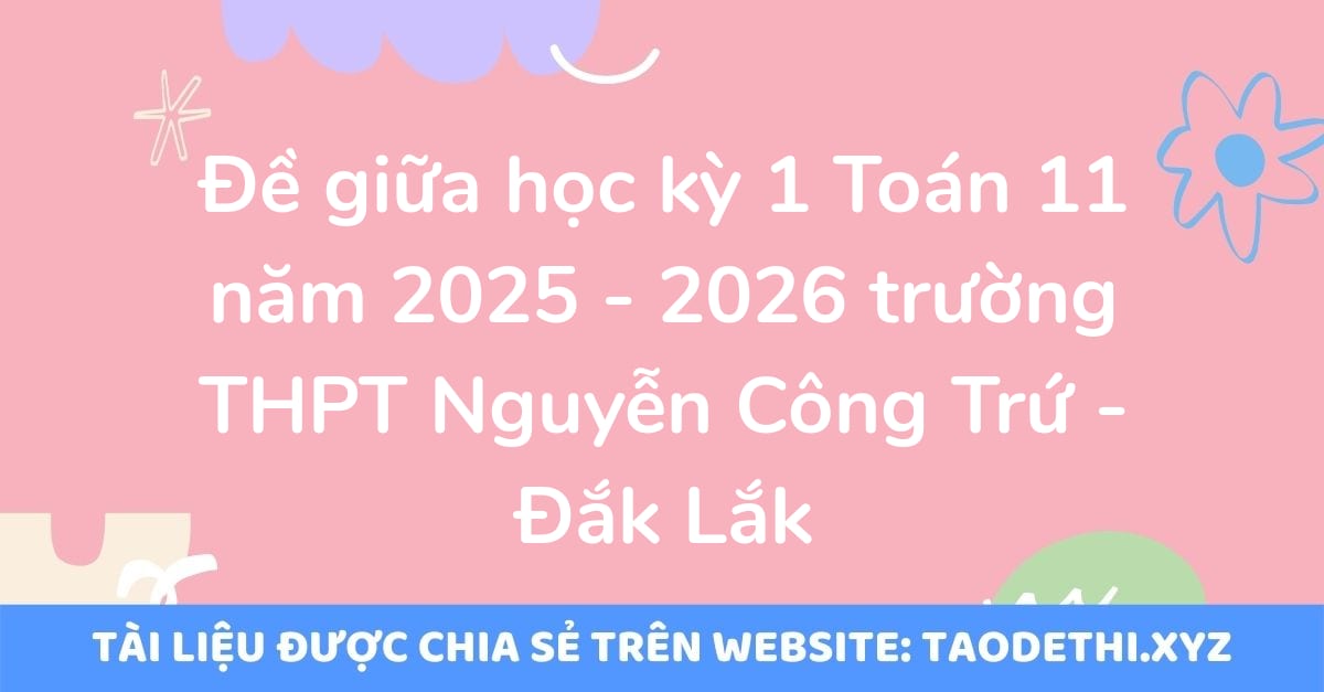 Đề giữa học kỳ 1 Toán 11 năm 2025 - 2026 trường THPT Nguyễn Công Trứ - Đắk Lắk