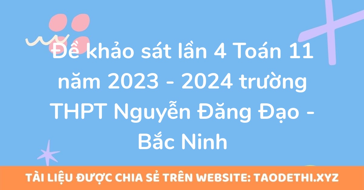 Đề khảo sát lần 4 Toán 11 năm 2023 - 2024 trường THPT Nguyễn Đăng Đạo - Bắc Ninh