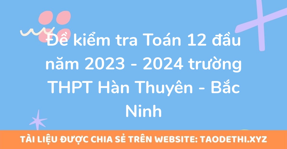 Đề kiểm tra Toán 12 đầu năm 2023 - 2024 trường THPT Hàn Thuyên - Bắc Ninh