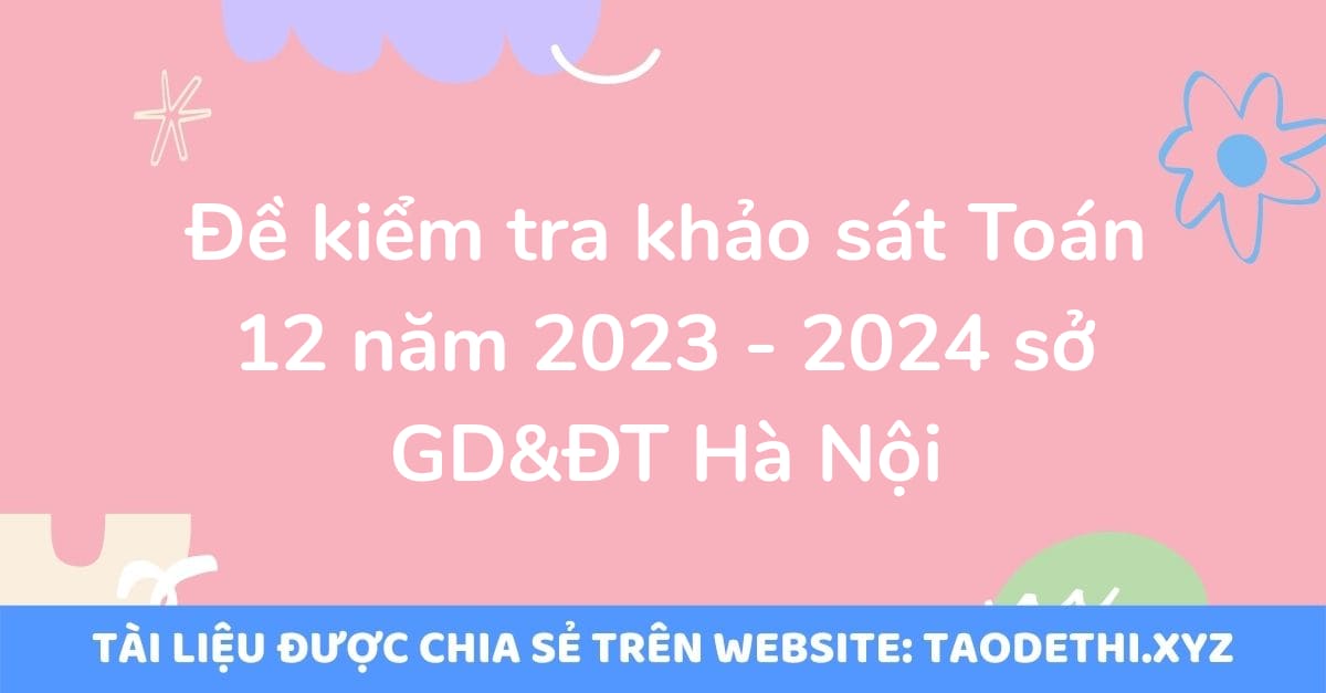 Đề kiểm tra khảo sát Toán 12 năm 2023 - 2024 sở GD&ĐT Hà Nội