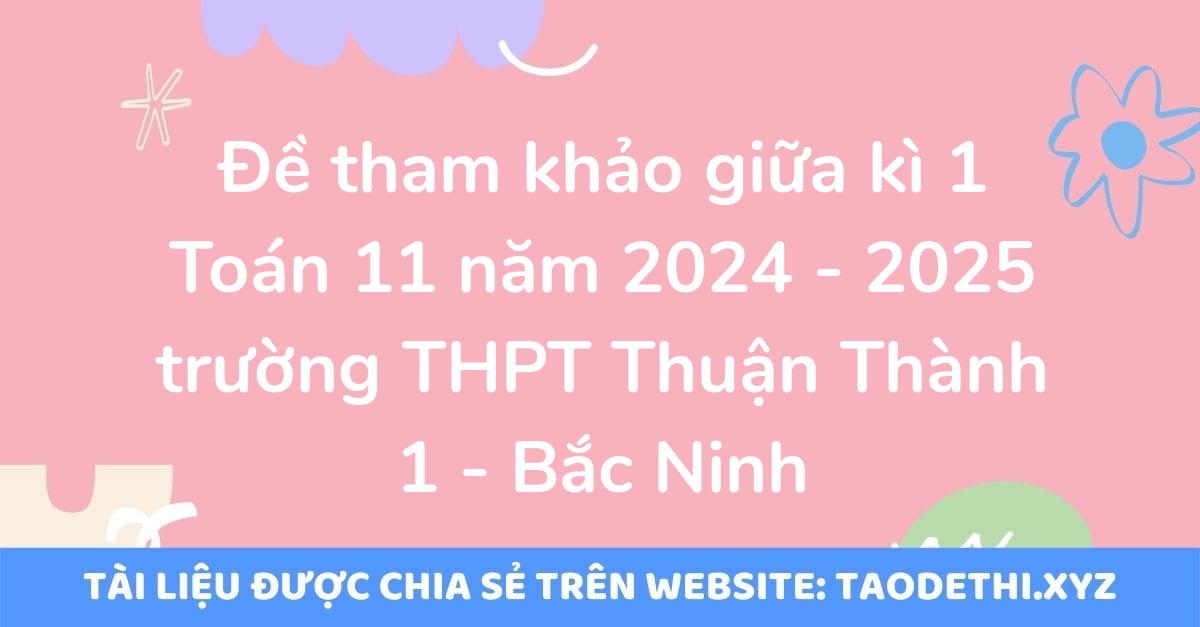 Đề tham khảo giữa kì 1 Toán 11 năm 2024 - 2025 trường THPT Thuận Thành 1 - Bắc Ninh