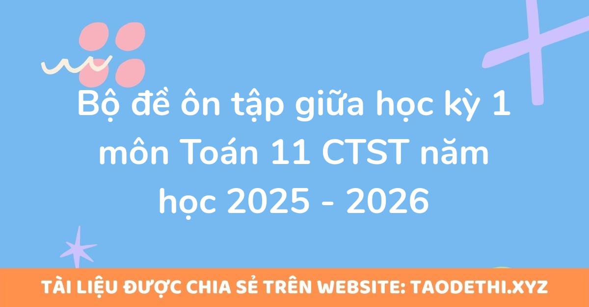 Bộ đề ôn tập giữa học kỳ 1 môn Toán 11 CTST năm học 2025 - 2026 Bộ đề ôn tập giữa học kỳ 1 môn Toán 11 CTST năm học 2025 - 2026