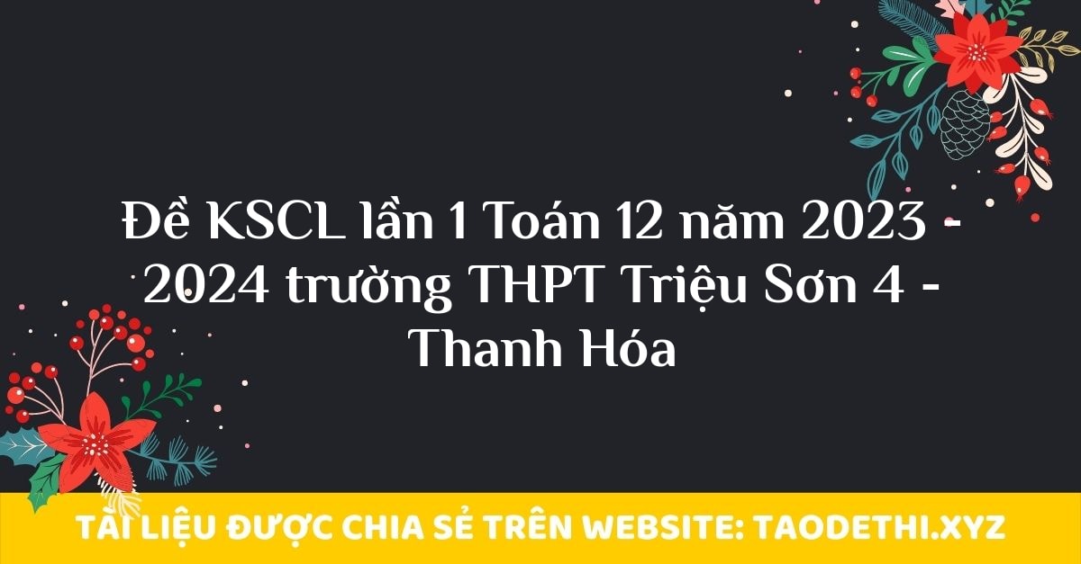 Đề KSCL lần 1 Toán 12 năm 2023 - 2024 trường THPT Triệu Sơn 4 - Thanh Hóa