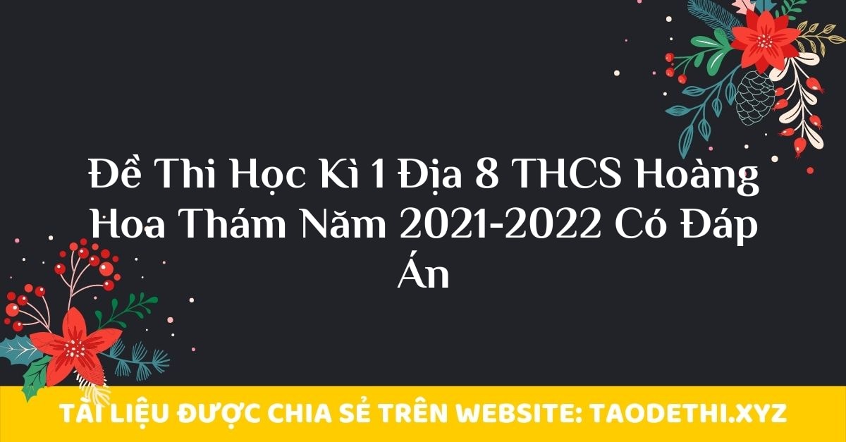 Đề Thi Học Kì 1 Địa 8 THCS Hoàng Hoa Thám Năm 2021-2022 Có Đáp Án