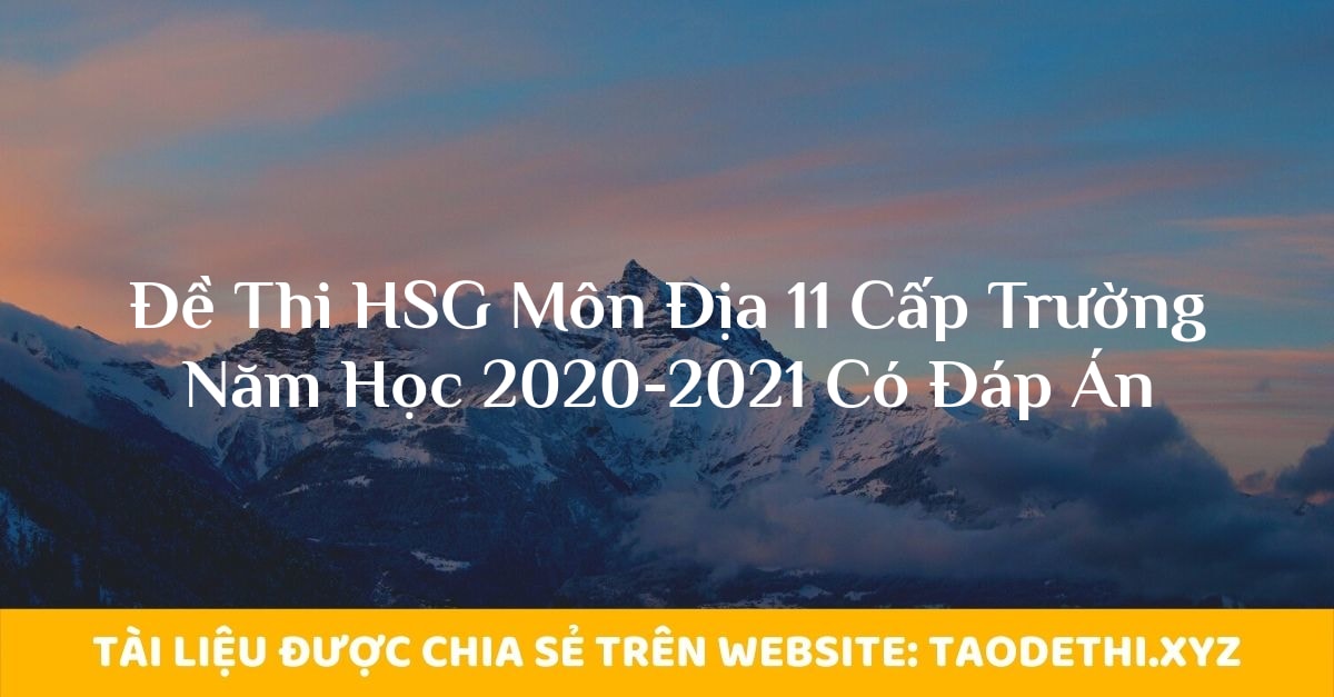 Đề Thi HSG Môn Địa 11 Cấp Trường Năm Học 2020-2021 Có Đáp Án