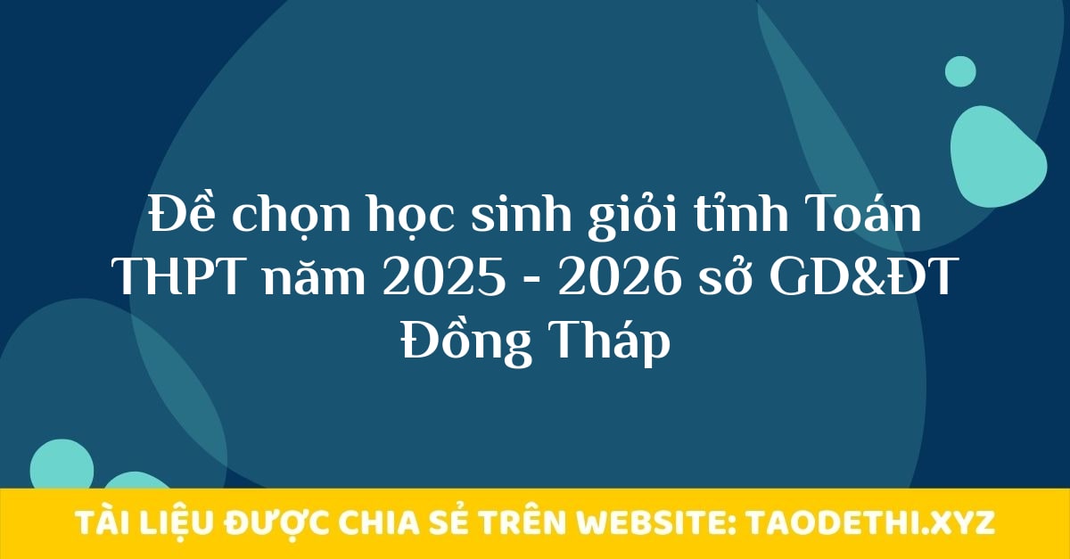 Đề chọn học sinh giỏi tỉnh Toán THPT năm 2025 - 2026 sở GD&ĐT Đồng Tháp