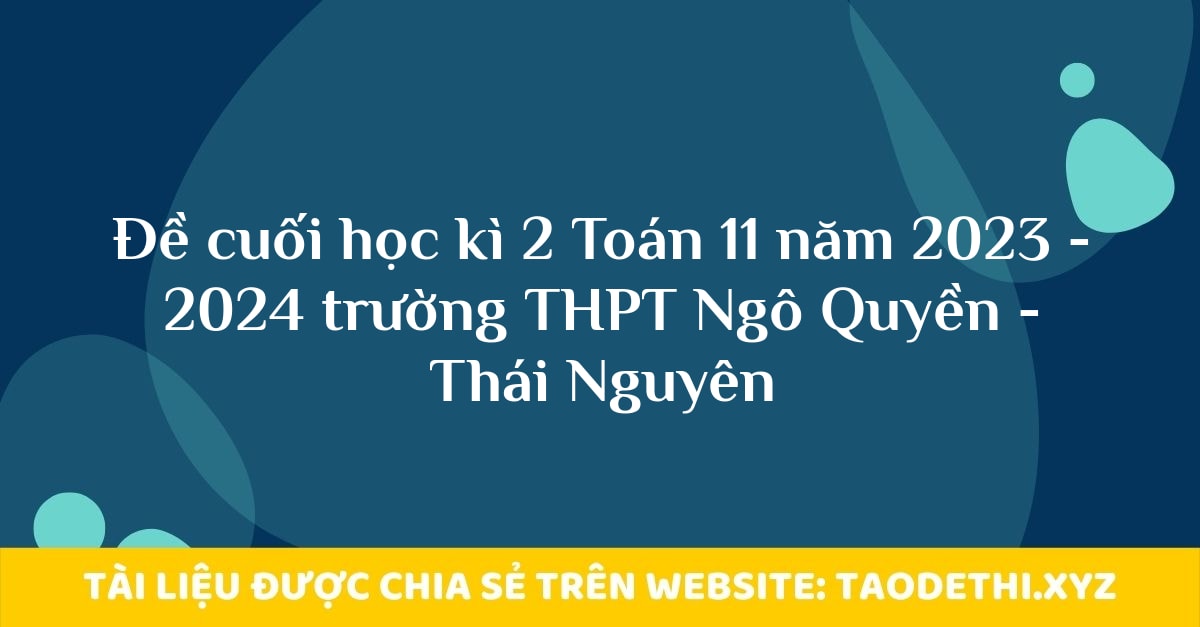 Đề cuối học kì 2 Toán 11 năm 2023 - 2024 trường THPT Ngô Quyền - Thái Nguyên