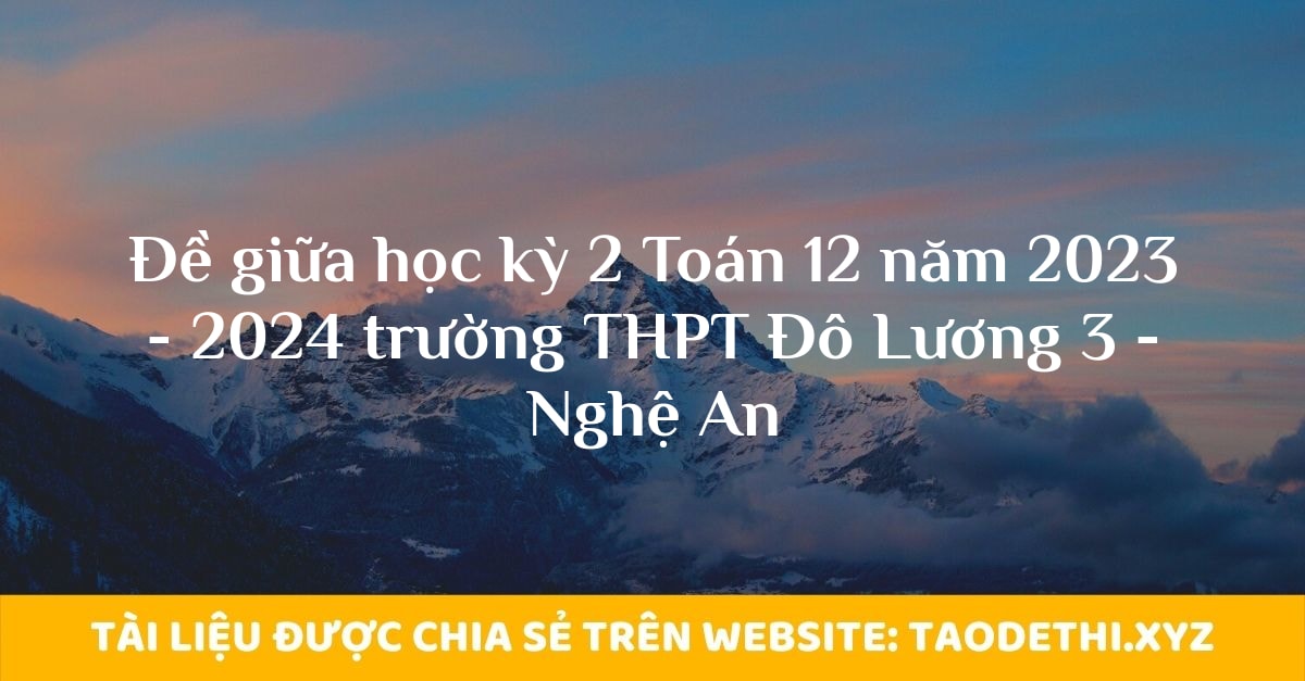 Đề giữa học kỳ 2 Toán 12 năm 2023 - 2024 trường THPT Đô Lương 3 - Nghệ An