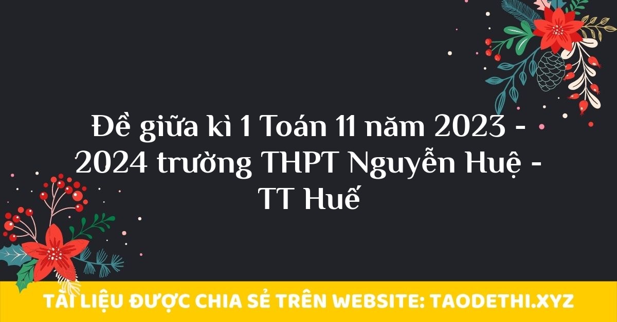 Đề giữa kì 1 Toán 11 năm 2023 - 2024 trường THPT Nguyễn Huệ - TT Huế Đề giữa kì 1 Toán 11 năm 2023 - 2024 trường THPT Nguyễn Huệ - TT Huế