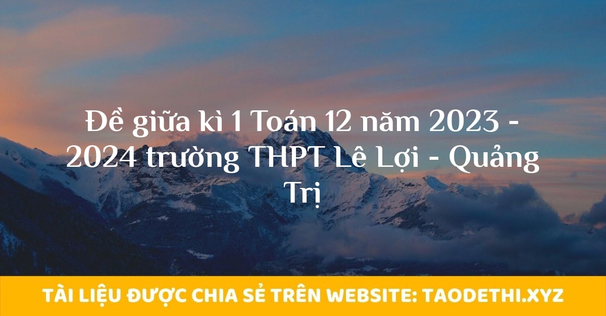 Đề giữa kì 1 Toán 12 năm 2023 - 2024 trường THPT Lê Lợi - Quảng Trị