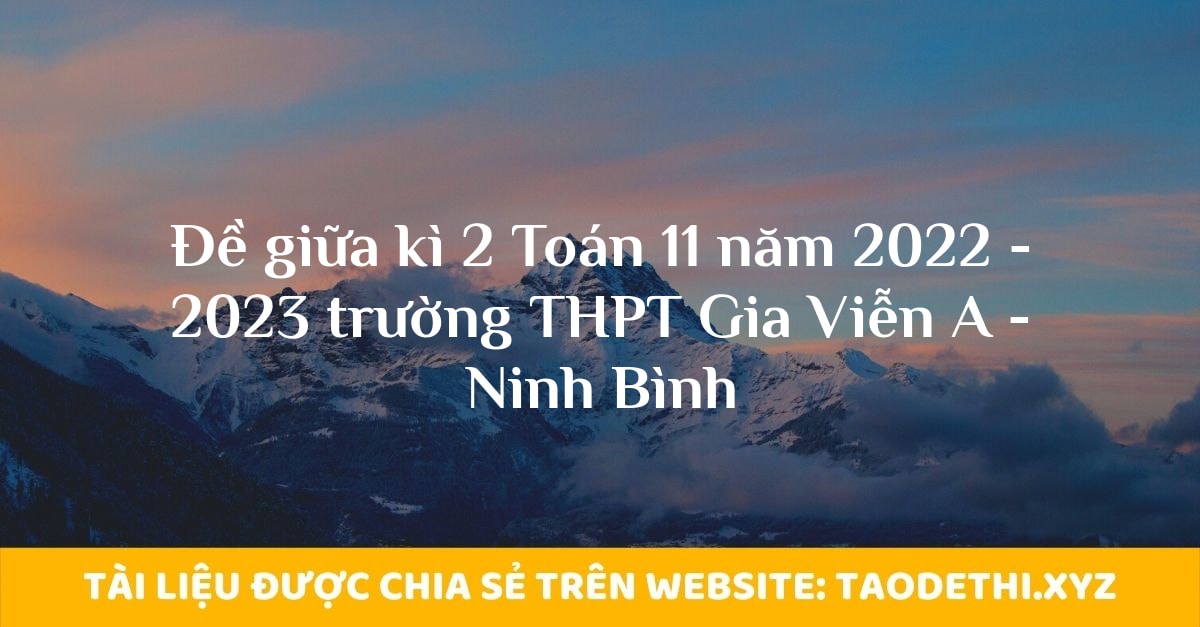 Đề giữa kì 2 Toán 11 năm 2022 - 2023 trường THPT Gia Viễn A - Ninh Bình Đề giữa kì 2 Toán 11 năm 2022 - 2023 trường THPT Gia Viễn A - Ninh Bình