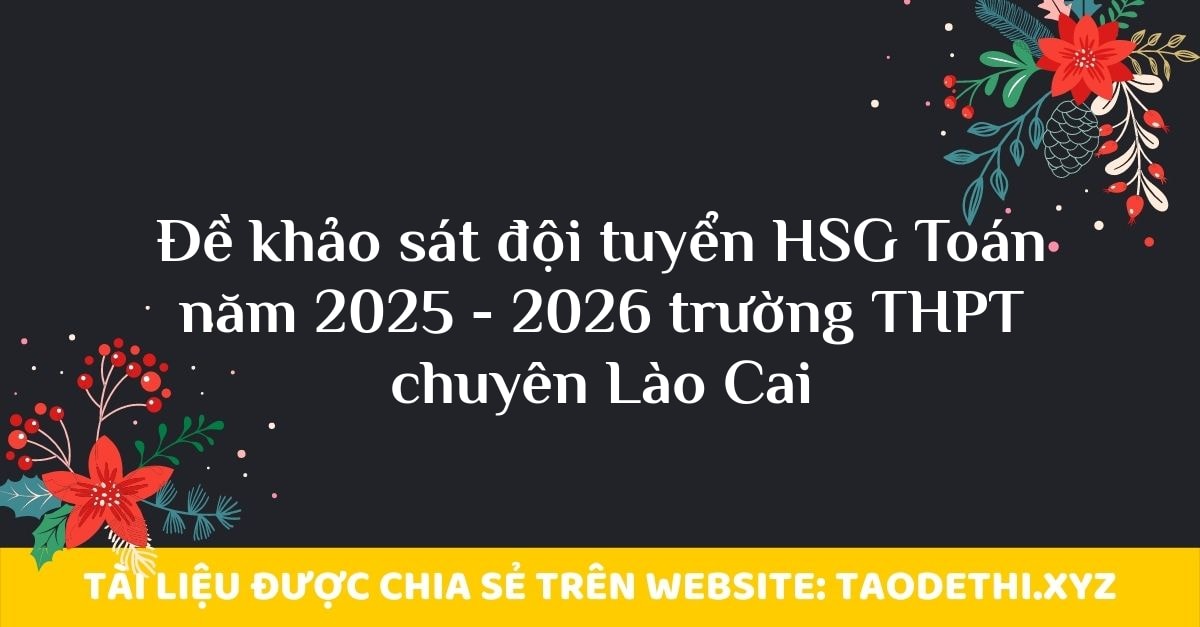 Đề khảo sát đội tuyển HSG Toán năm 2025 - 2026 trường THPT chuyên Lào Cai