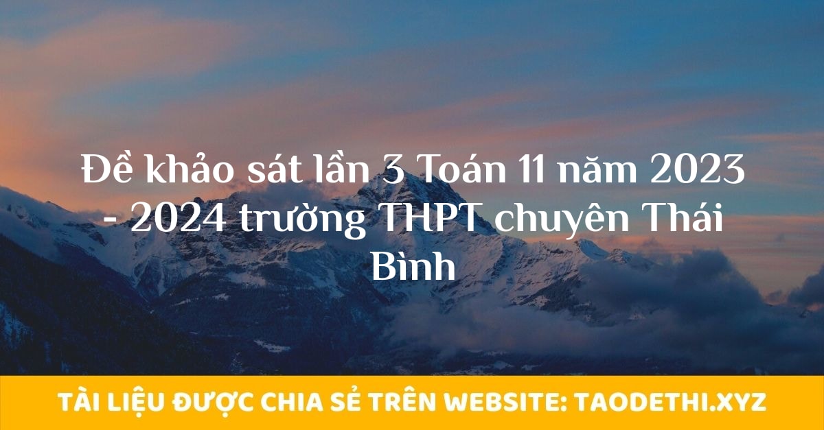 Đề khảo sát lần 3 Toán 11 năm 2023 - 2024 trường THPT chuyên Thái Bình