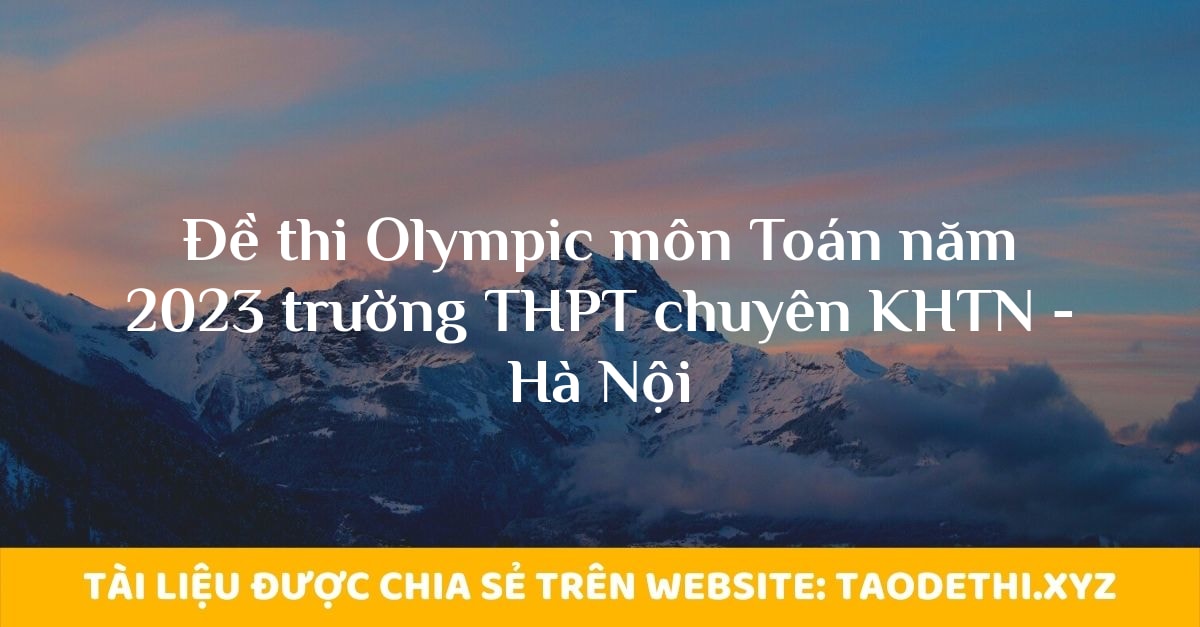 Đề thi Olympic môn Toán năm 2023 trường THPT chuyên KHTN - Hà Nội