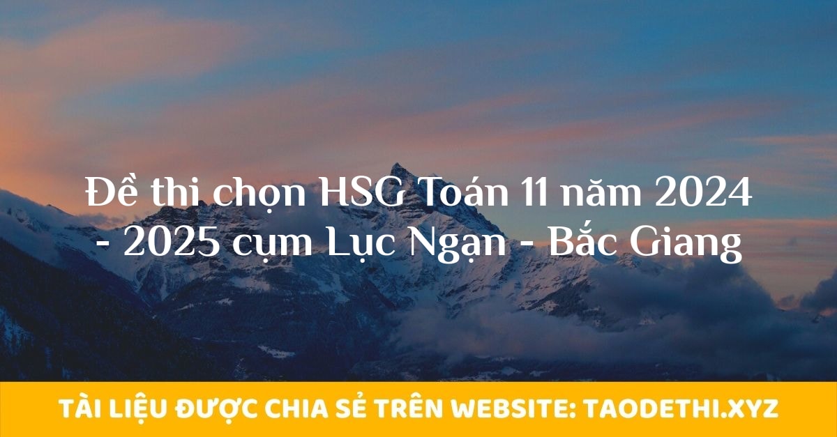 Đề thi chọn HSG Toán 11 năm 2024 - 2025 cụm Lục Ngạn - Bắc Giang