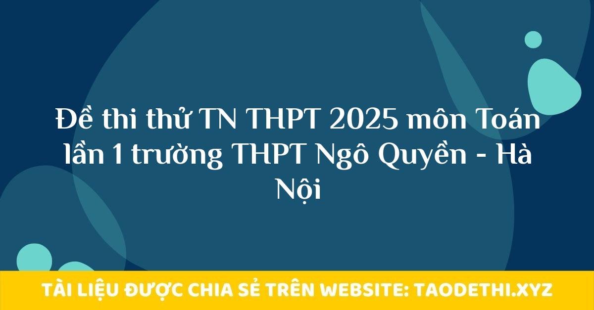 Đề thi thử TN THPT 2025 môn Toán lần 1 trường THPT Ngô Quyền - Hà Nội