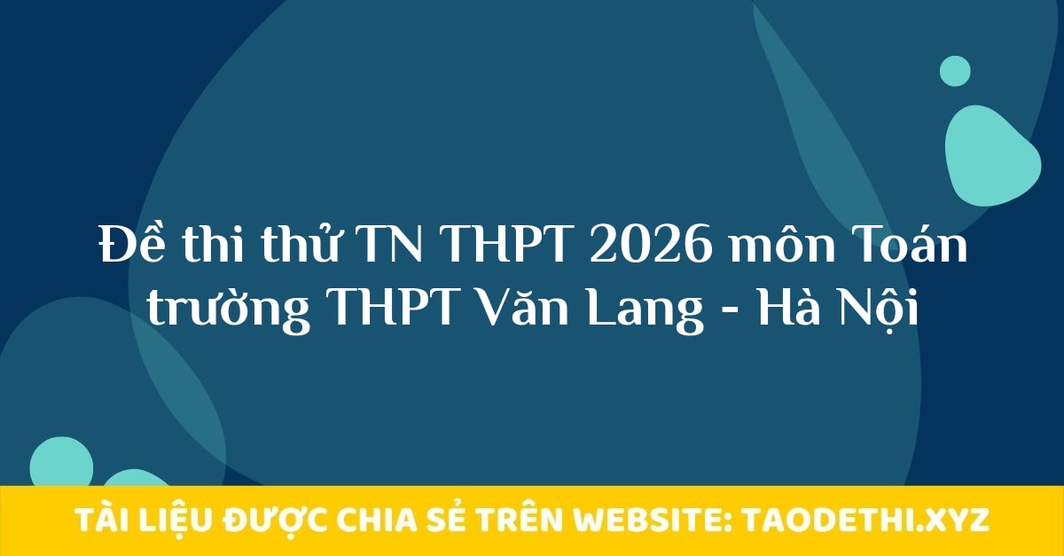 Đề thi thử TN THPT 2026 môn Toán trường THPT Văn Lang - Hà Nội Đề thi thử TN THPT 2026 môn Toán trường THPT Văn Lang - Hà Nội