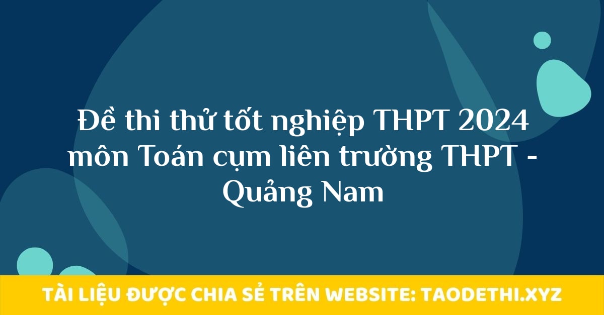 Đề thi thử tốt nghiệp THPT 2024 môn Toán cụm liên trường THPT - Quảng Nam