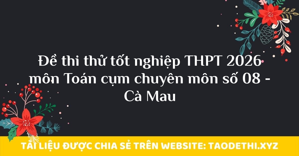 Đề thi thử tốt nghiệp THPT 2026 môn Toán cụm chuyên môn số 08 - Cà Mau Đề thi thử tốt nghiệp THPT 2026 môn Toán cụm chuyên môn số 08 - Cà Mau