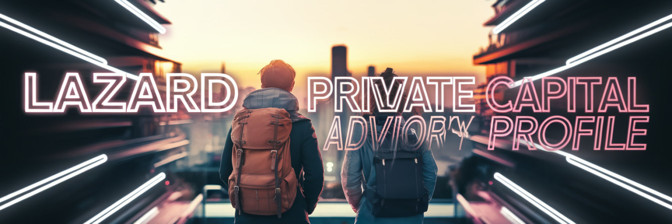 Lazard Private Capital Advisory Profile