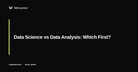 Data Science vs Data Analysis: Which to Learn First? — VAA Global