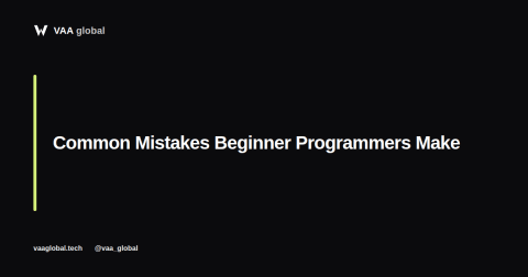 Common Mistakes Beginner Programmers Make — VAA Global