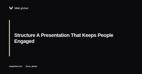 How To Structure A Presentation That Keeps People Engaged — VAA Global