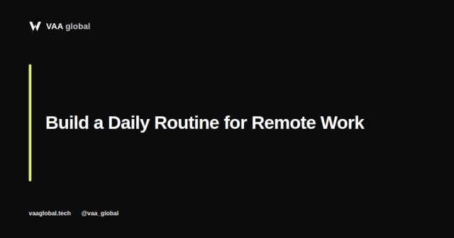 How to Build a Daily Routine That Works for Remote Jobs — VAA Global