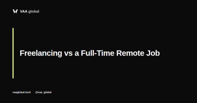Freelancing vs a Full-Time Remote Job: Which Should You Choose — VAA Global